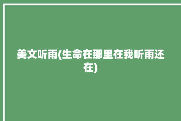 美文听雨(生命在那里在我听雨还在)