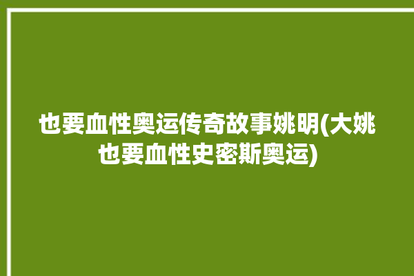 也要血性奥运传奇故事姚明(大姚也要血性史密斯奥运)