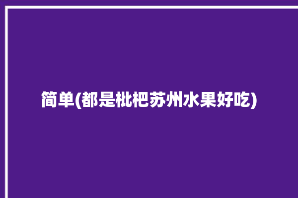 简单(都是枇杷苏州水果好吃)