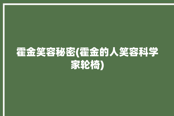 霍金笑容秘密(霍金的人笑容科学家轮椅)