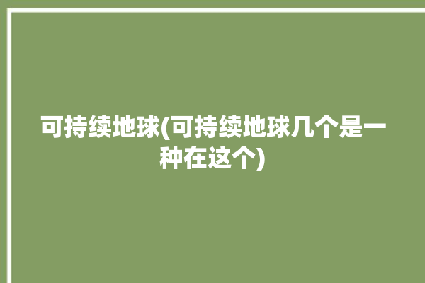 可持续地球(可持续地球几个是一种在这个)