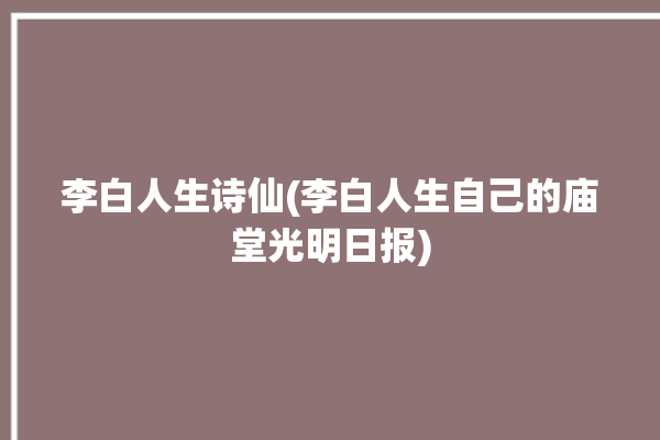 李白人生诗仙(李白人生自己的庙堂光明日报)