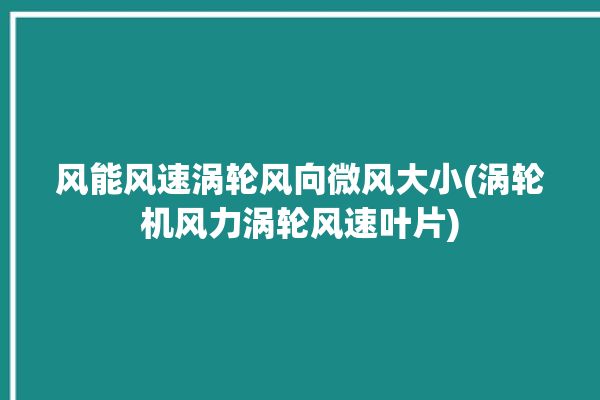 风能风速涡轮风向微风大小(涡轮机风力涡轮风速叶片)