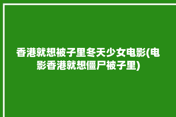 香港就想被子里冬天少女电影(电影香港就想僵尸被子里)