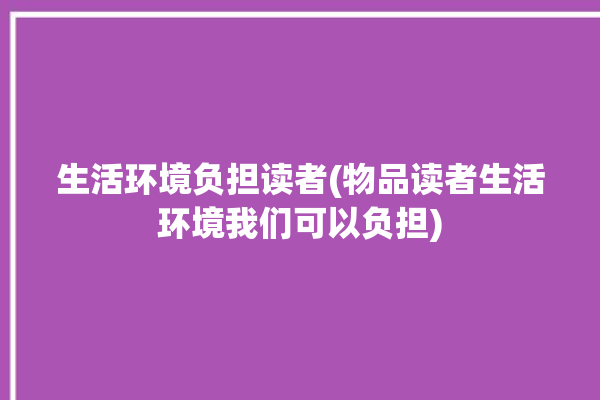 生活环境负担读者(物品读者生活环境我们可以负担)