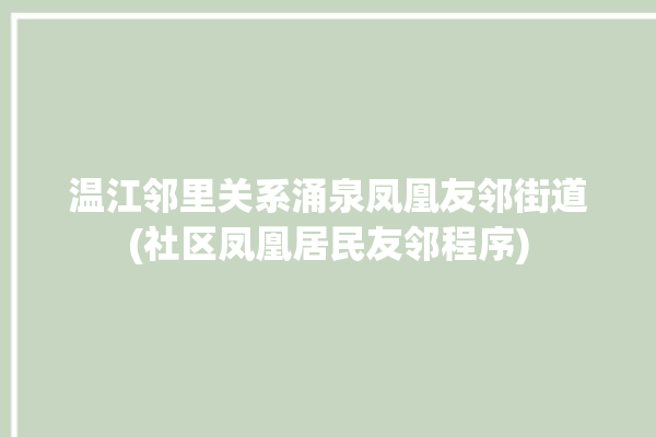 温江邻里关系涌泉凤凰友邻街道(社区凤凰居民友邻程序)