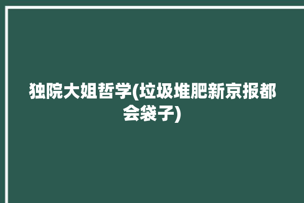 独院大姐哲学(垃圾堆肥新京报都会袋子)