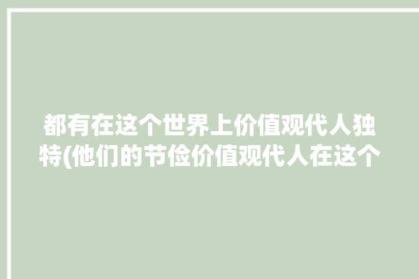 都有在这个世界上价值观代人独特(他们的节俭价值观代人在这个)