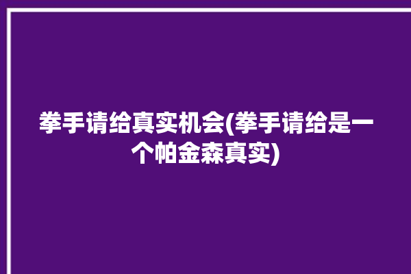 拳手请给真实机会(拳手请给是一个帕金森真实)