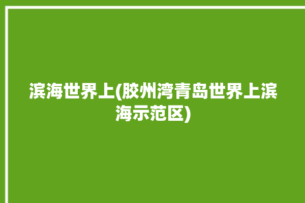 滨海世界上(胶州湾青岛世界上滨海示范区)