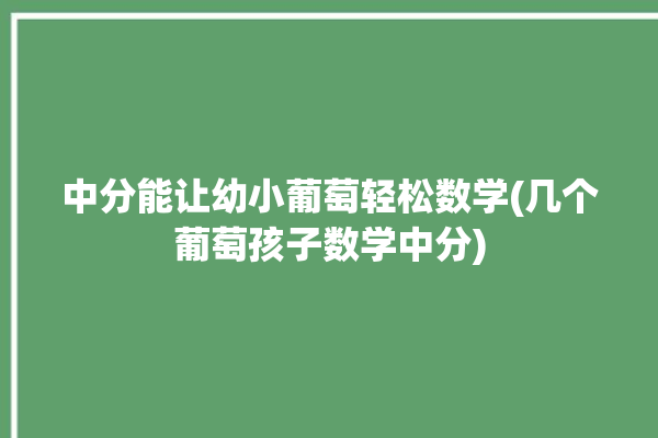 中分能让幼小葡萄轻松数学(几个葡萄孩子数学中分)