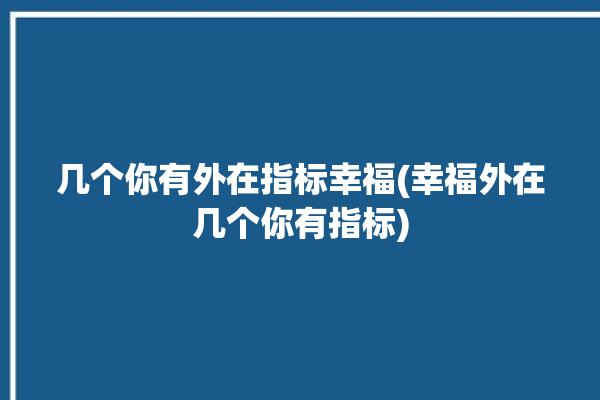 几个你有外在指标幸福(幸福外在几个你有指标)