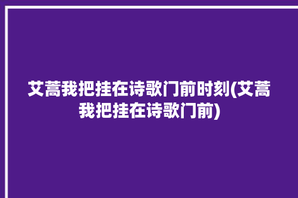 艾蒿我把挂在诗歌门前时刻(艾蒿我把挂在诗歌门前)