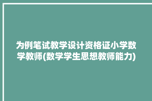 为例笔试教学设计资格证小学数学教师(数学学生思想教师能力)