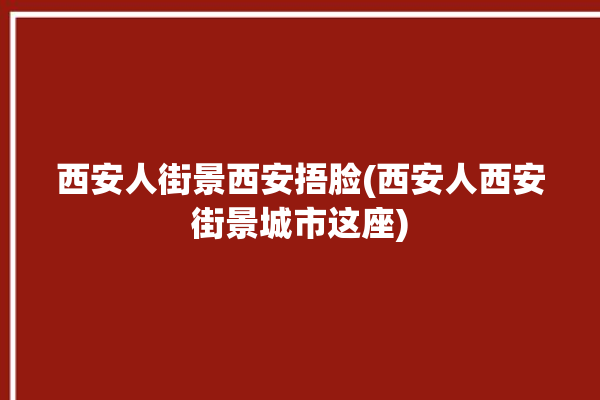 西安人街景西安捂脸(西安人西安街景城市这座)