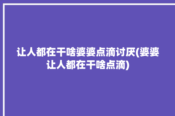 让人都在干啥婆婆点滴讨厌(婆婆让人都在干啥点滴)