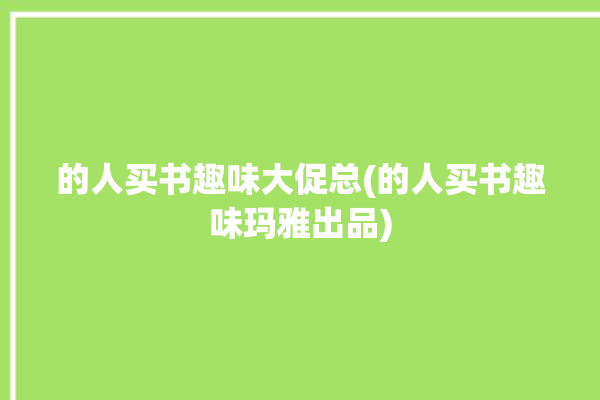 的人买书趣味大促总(的人买书趣味玛雅出品)