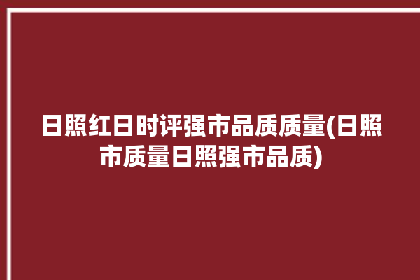 日照红日时评强市品质质量(日照市质量日照强市品质)