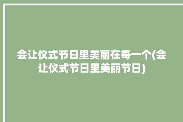 会让仪式节日里美丽在每一个(会让仪式节日里美丽节日)