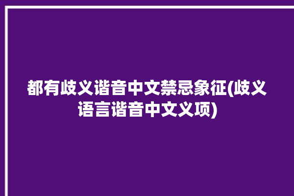 都有歧义谐音中文禁忌象征(歧义语言谐音中文义项)