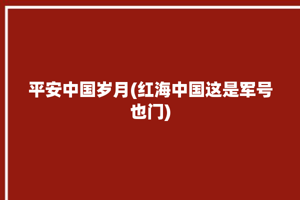 平安中国岁月(红海中国这是军号也门)