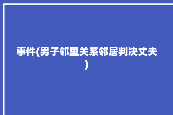 事件(男子邻里关系邻居判决丈夫)