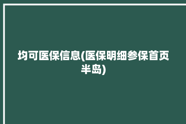 均可医保信息(医保明细参保首页半岛)