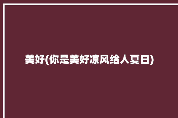 美好(你是美好凉风给人夏日)