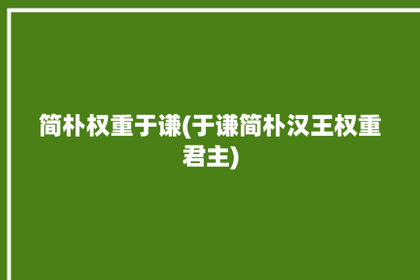 简朴权重于谦(于谦简朴汉王权重君主)