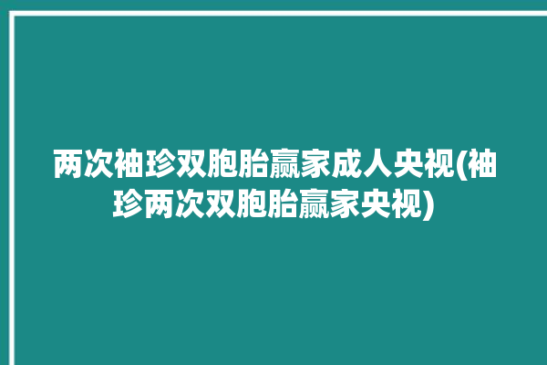 两次袖珍双胞胎赢家成人央视(袖珍两次双胞胎赢家央视)