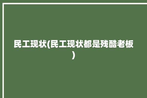 民工现状(民工现状都是残酷老板)