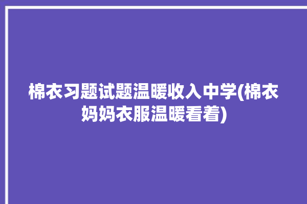 棉衣习题试题温暖收入中学(棉衣妈妈衣服温暖看着)