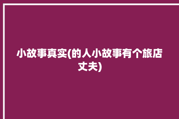 小故事真实(的人小故事有个旅店丈夫)