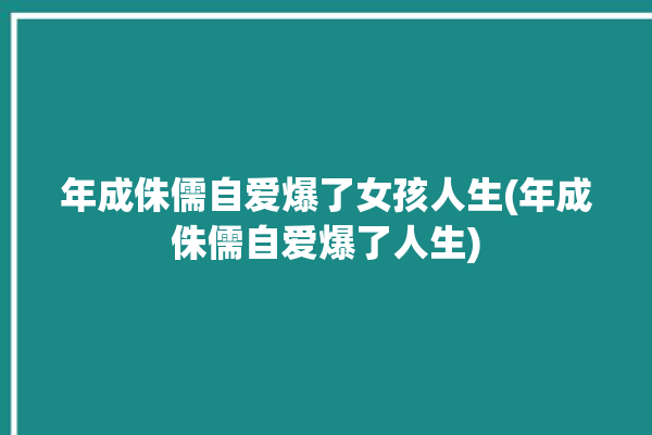 年成侏儒自爱爆了女孩人生(年成侏儒自爱爆了人生)