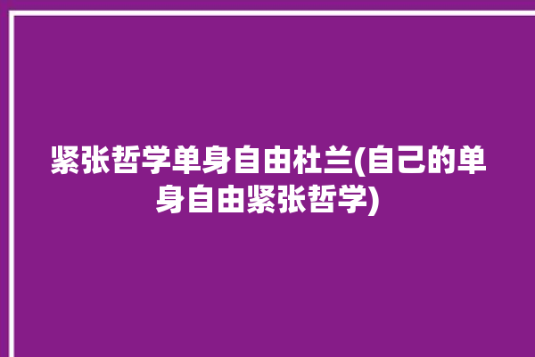 紧张哲学单身自由杜兰(自己的单身自由紧张哲学)