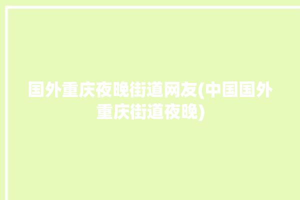 国外重庆夜晚街道网友(中国国外重庆街道夜晚)