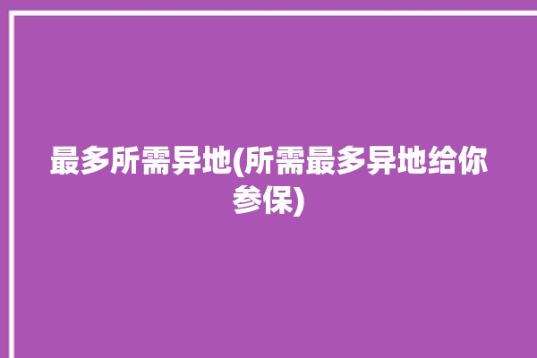 最多所需异地(所需最多异地给你参保)