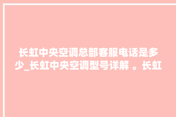 长虹中央空调总部客服电话是多少_长虹中央空调型号详解 。长虹