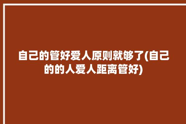 自己的管好爱人原则就够了(自己的的人爱人距离管好)