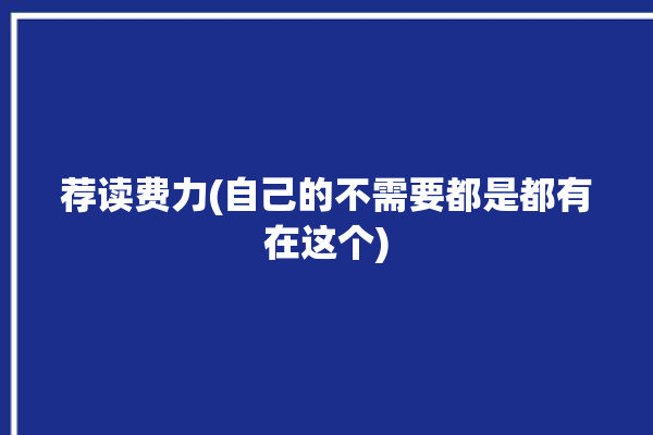 荐读费力(自己的不需要都是都有在这个)