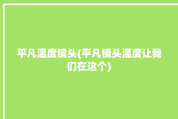 平凡温度镜头(平凡镜头温度让我们在这个)