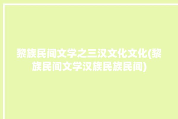 黎族民间文学之三汉文化文化(黎族民间文学汉族民族民间)