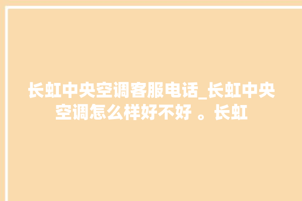 长虹中央空调客服电话_长虹中央空调怎么样好不好 。长虹