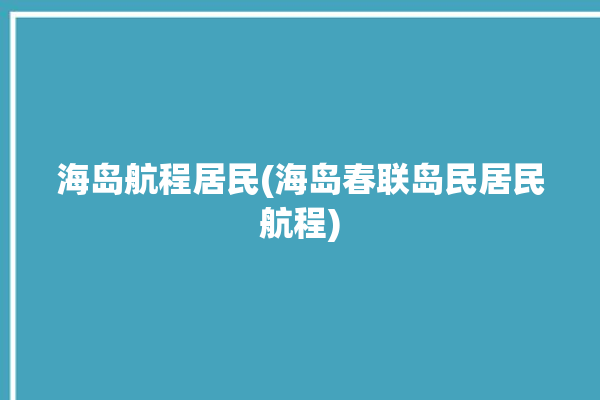 海岛航程居民(海岛春联岛民居民航程)