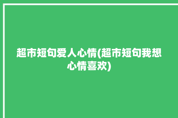 超市短句爱人心情(超市短句我想心情喜欢)