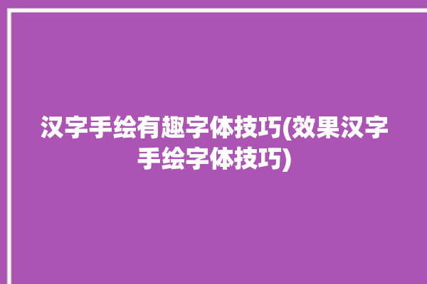 汉字手绘有趣字体技巧(效果汉字手绘字体技巧)