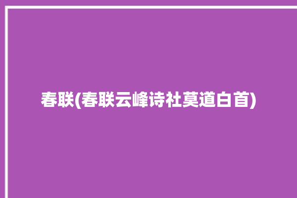 春联(春联云峰诗社莫道白首)