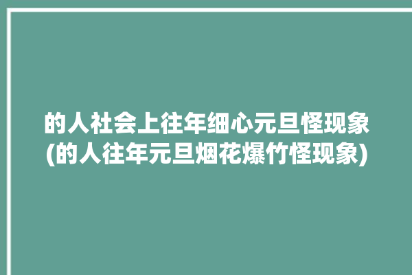 的人社会上往年细心元旦怪现象(的人往年元旦烟花爆竹怪现象)