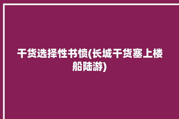 干货选择性书愤(长城干货塞上楼船陆游)