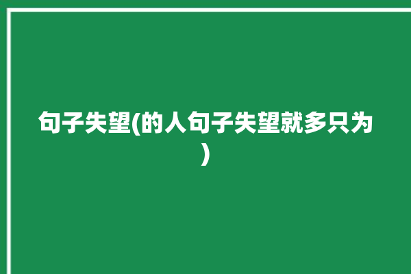 句子失望(的人句子失望就多只为)